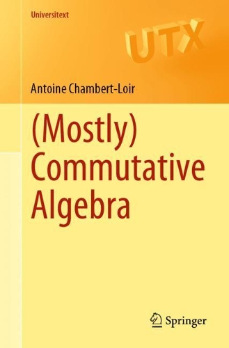 (Mostly) Commutative Algebra: (Universitext)