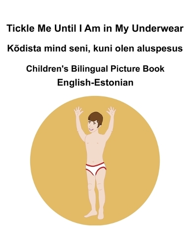 English-Estonian Tickle Me Until I Am in My Underwear / Kõdista mind seni, kuni olen aluspesus Children's Bilingual Picture Book