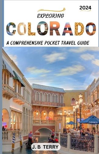 Exploring Colorado: A Traveler's Guide to the Best-Kept Secrets and the State's Premier Attractions and Activities: A Journey Through Time and Nature