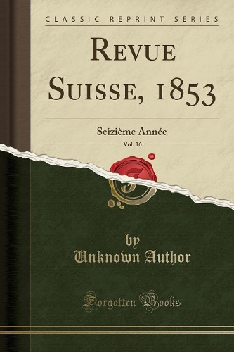Revue Suisse, 1853, Vol. 16: Seizième Année (Classic Reprint)