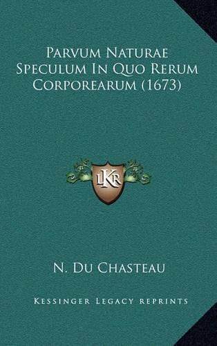 Parvum Naturae Speculum In Quo Rerum Corporearum (1673)