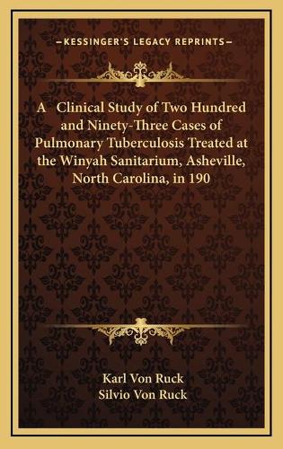 A Clinical Study of Two Hundred and Ninety-Three Cases of Pulmonary Tuberculosis Treated at the Winyah Sanitarium, Asheville, North Carolina, in 190