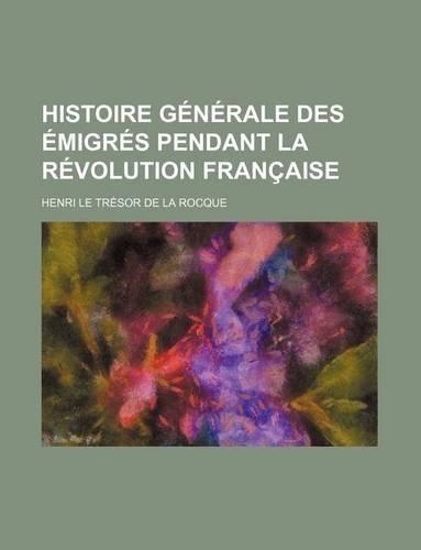 Histoire Generale Des Emigres Pendant La Revolution Francaise