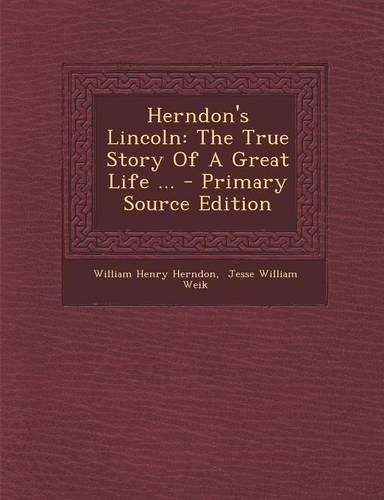 Herndon's Lincoln: The True Story of a Great Life ...