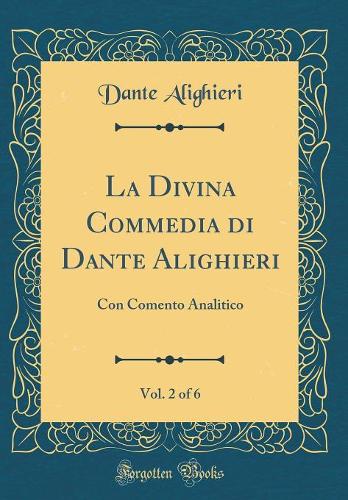 La Divina Commedia di Dante Alighieri, Vol. 2 of 6: Con Comento Analitico (Classic Reprint)