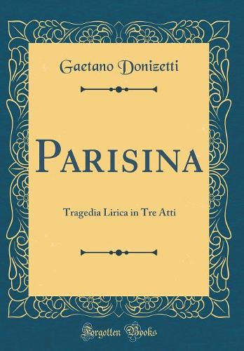 Parisina: Tragedia Lirica in Tre Atti (Classic Reprint)