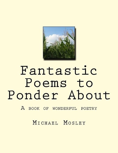 Fantastic Poems to Ponder About: A book of wonderful poetry