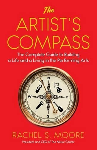 The Artist's Compass: The Complete Guide to Building a Life and a Living in the Performing Arts