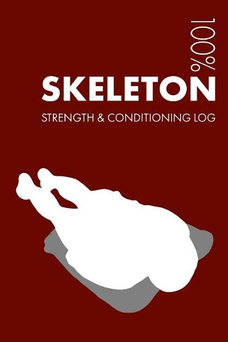 Skeleton Strength and Conditioning Log: Daily Skeleton Training Workout Journal and Fitness Diary for Racer and Coach - Notebook(3 Skeleton)
