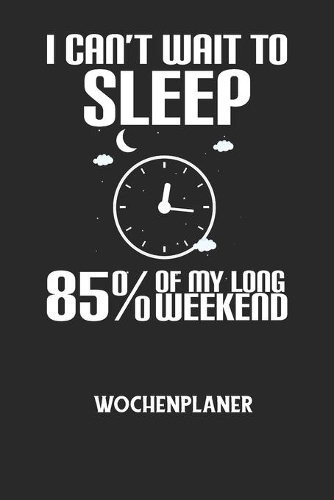 I CAN'T WAIT TO SLEEP 85% OF MY LONG WEEKEND - Wochenplaner: Klassischer Planer für deine täglichen To Do's (Ohne Datum, um auch mitten im Jahr anzufangen) - plane und strukturiere deine Tage mit dem Fokus auf