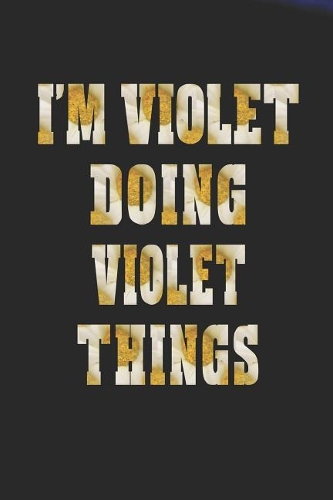 I'm Violet Doing Violet Things: First Name Funny Sayings Personalized Customized Names Women Girl Mother's Day Gift Notebook Journal