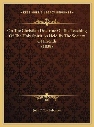 On The Christian Doctrine Of The Teaching Of The Holy Spirit As Held By The Society Of Friends (1839)