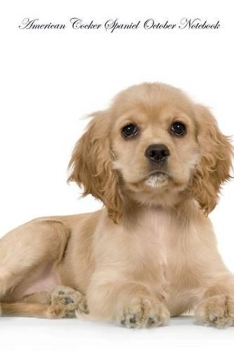 American Cocker Spaniel October Notebook American Cocker Spaniel Record, Log, Diary, Special Memories, To Do List, Academic Notepad, Scrapbook & More