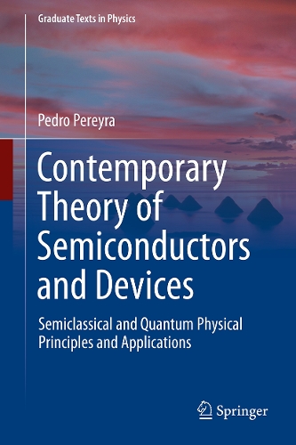 Contemporary Theory of Semiconductors and Devices: Semiclassical and Quantum Physical Principles and Applications(Graduate Texts in Physics)