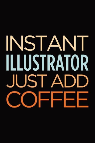 Instant illustrator just add coffee: Blank lined novelty office humor themed notebook to write in: With a versatile wide rule interior: Retro colors