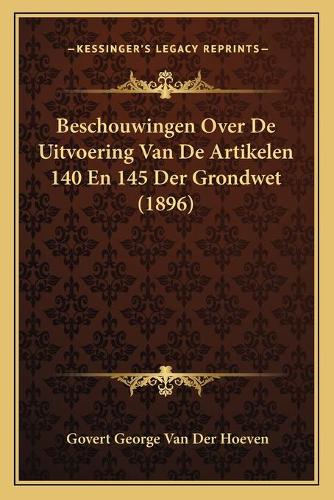 Beschouwingen Over De Uitvoering Van De Artikelen 140 En 145 Der Grondwet (1896)