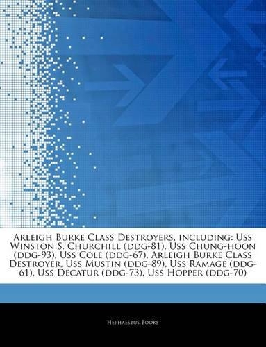 Articles on Arleigh Burke Class Destroyers, Including: USS Winston S. Churchill (Ddg-81), USS Chung-Hoon (Ddg-93), USS Cole (Ddg-67), Arleigh Burke Class Destroyer, USS Mustin (Ddg-89), USS Ramage (Ddg-6