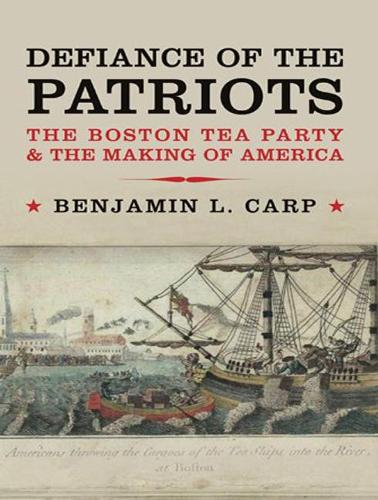 Defiance of the Patriots: The Boston Tea Party and the Making of America