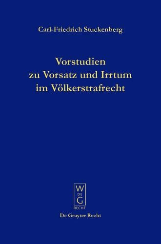 Vorstudien Zu Vorsatz Und Irrtum Im Völkerstrafrecht: Versuch Einer Elementarlehre Für Eine Übernationale Vorsatzdogmatik