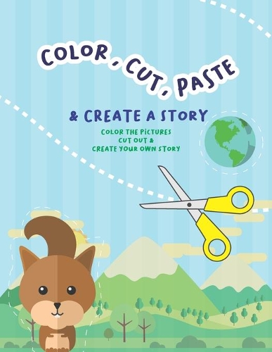 Color, Cut, Paste & Create A Story: Scissor Skills Activity book with color, cut and story creation book for toddlers and 3-5 Kids