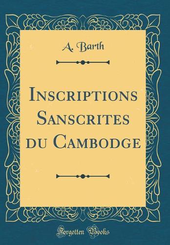 Inscriptions Sanscrites du Cambodge (Classic Reprint)