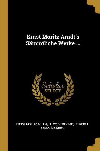 Ernst Moritz Arndt's Sämmtliche Werke ...