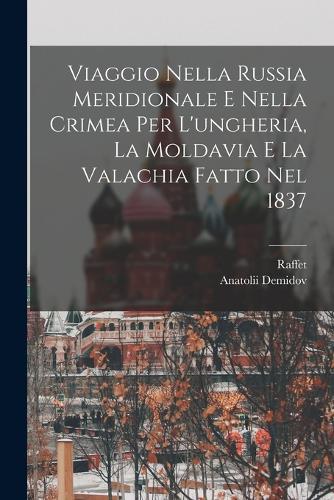 Viaggio Nella Russia Meridionale E Nella Crimea Per L'ungheria, La Moldavia E La Valachia Fatto Nel 1837