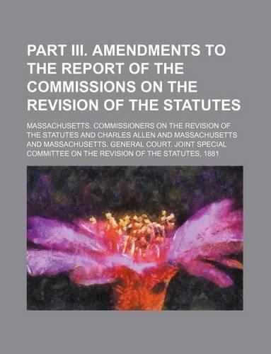 Part III. Amendments to the Report of the Commissions on the Revision of the Statutes