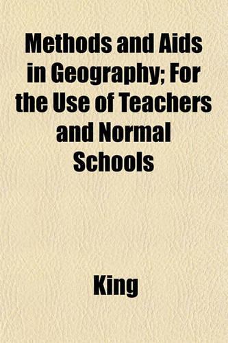 Methods and AIDS in Geography; For the Use of Teachers and Normal Schools