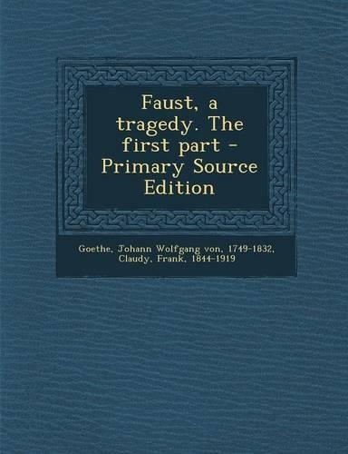 Faust, a Tragedy. the First Part - Primary Source Edition