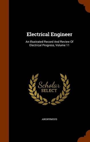 Electrical Engineer: An Illustrated Record and Review of Electrical Progress, Volume 11
