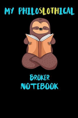 My Philoslothical Broker Notebook: Funny Blank Lined Notebook Journal Gift Idea For (Lazy) Sloth Spirit Animal Lovers