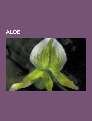 Aloe: Acemannan, Aloe Aculeata, Aloe Adrienne, Aloe Africana, Aloe Albida, Aloe Albiflora, Aloe Arborescens, Aloe Arenicola,