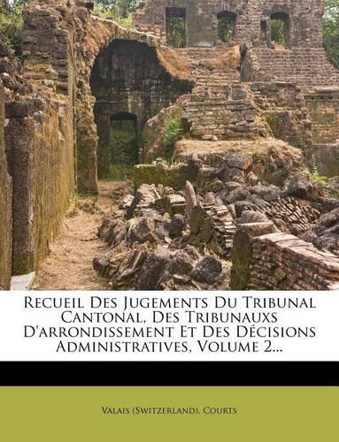 Recueil Des Jugements Du Tribunal Cantonal, Des Tribunauxs D'Arrondissement Et Des Decisions Administratives, Volume 2...