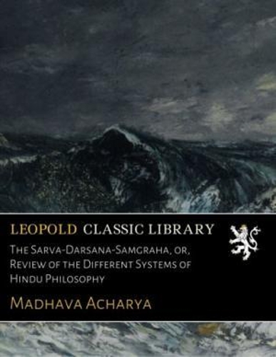 The Sarva-Darsana-Samgraha On Review Of The Different Systems Of Hindu Philosophy