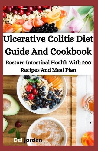 Ulcerative Colitis Diet Guide And Cookbook: Restore Intestinal Health With 200 Recipes And Meal Plan
