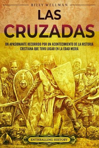 Las cruzadas: Un apasionante recorrido por un acontecimiento de la historia cristiana que tuvo lugar en la Edad Media(Historia de la Iglesia)