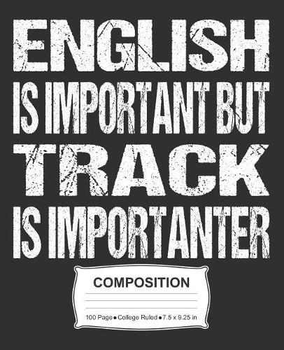 English Is Important But Track Is Importanter Composition: College Ruled Notebook