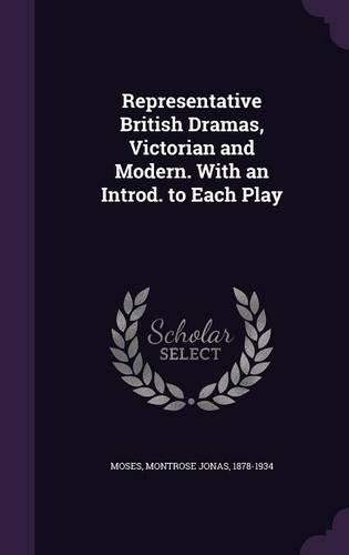 Representative British Dramas, Victorian and Modern. with an Introd. to Each Play