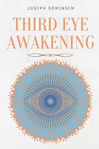 Third Eye Awakening: A Guided Meditation manual to Expand Mind Power, Enhance Intuition, Psychic Abilities using Chakra Meditation & Self Healing