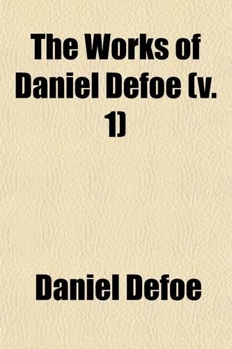 The Works of Daniel Defoe (Volume 1); The Life and Strange Adventures of Robinson Crusoe