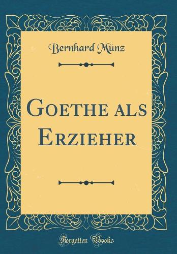 Goethe als Erzieher (Classic Reprint)