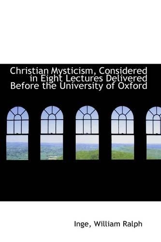 Christian Mysticism Considered in Eight Lectures Delivered Before the University of Oxford