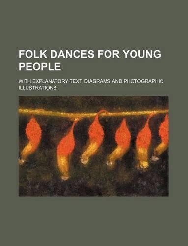 Folk Dances for Young People; With Explanatory Text, Diagrams and Photographic Illustrations