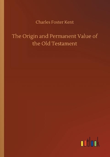 The Origin and Permanent Value of the Old Testament