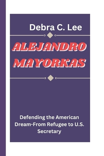 Alejandro Mayorkas: Defending the American Dream-From Refugee to U.S. Secretary(28 Secret Order of the Guardians-Enigma of the Ancient World)