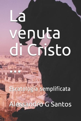 La venuta di Cristo ...: Escatologia semplificata