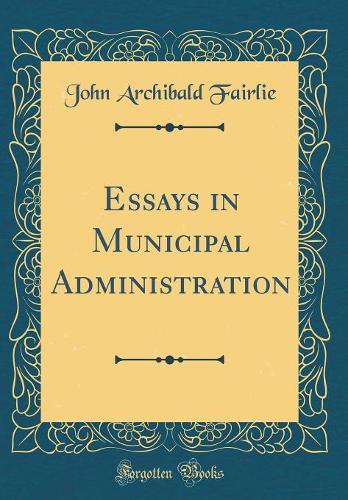 Essays in Municipal Administration (Classic Reprint)