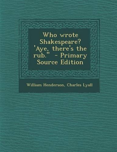 Who Wrote Shakespeare? 'Aye, There's the Rub. - Primary Source Edition