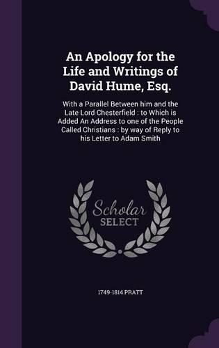 An Apology for the Life and Writings of David Hume, Esq.: With a Parallel Between him and the Late Lord Chesterfield: to Which is Added An Address to one of the People Called Christians: by way of Reply to 
